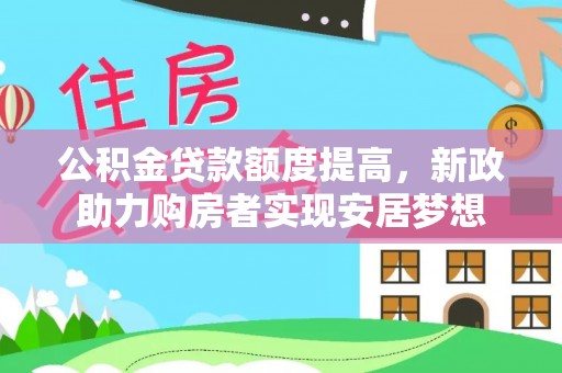 临江公积金贷款额度提高，新政助力购房者实现安居梦想