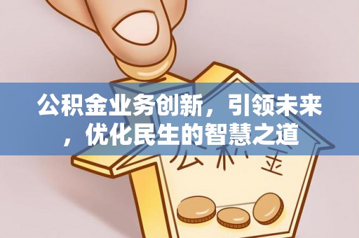 临江公积金业务创新，引领未来，优化民生的智慧之道
