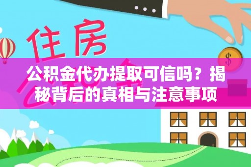 临江公积金代办提取可信吗？揭秘背后的真相与注意事项