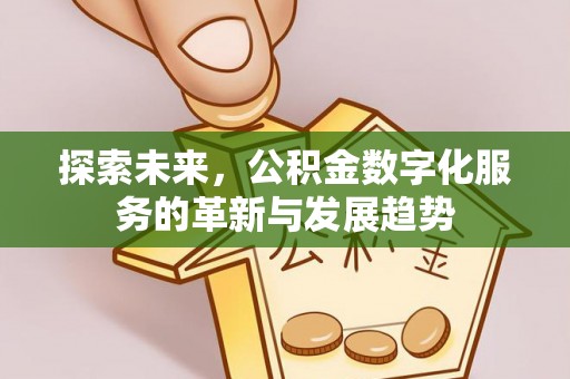 临江探索未来，公积金数字化服务的革新与发展趋势