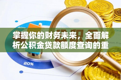 临江掌握你的财务未来，全面解析公积金贷款额度查询的重要性