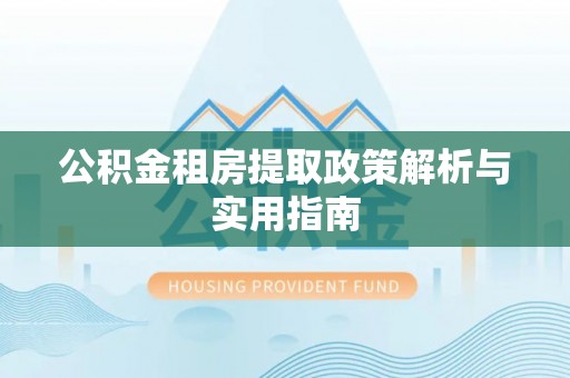 临江公积金租房提取政策解析与实用指南