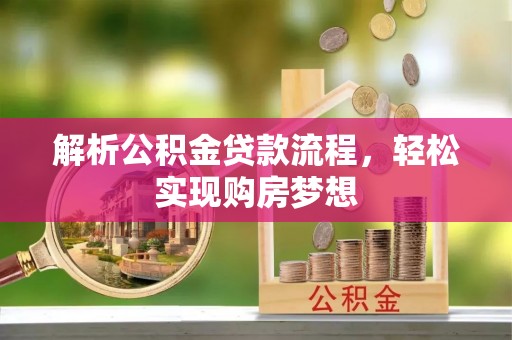 临江解析公积金贷款流程，轻松实现购房梦想