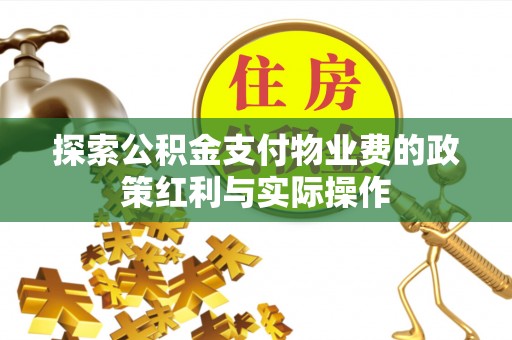 临江探索公积金支付物业费的政策红利与实际操作
