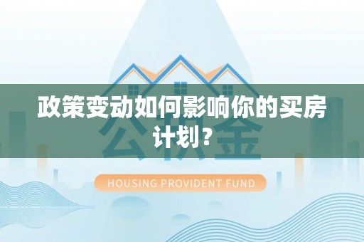 临江政策变动如何影响你的买房计划？