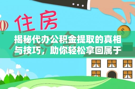 临江揭秘代办公积金提取的真相与技巧，助你轻松拿回属于你的钱