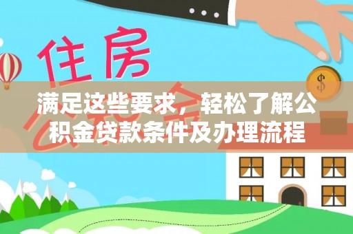 临江满足这些要求，轻松了解公积金贷款条件及办理流程