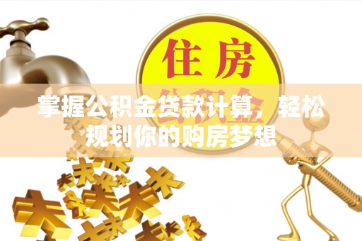 临江掌握公积金贷款计算，轻松规划你的购房梦想