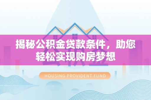 临江揭秘公积金贷款条件，助您轻松实现购房梦想