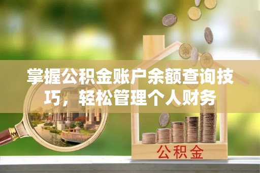 临江掌握公积金账户余额查询技巧，轻松管理个人财务