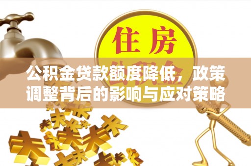 临江公积金贷款额度降低，政策调整背后的影响与应对策略