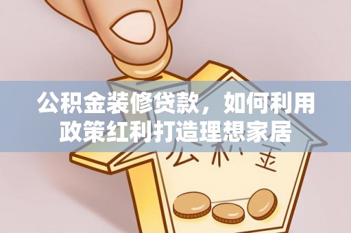临江公积金装修贷款，如何利用政策红利打造理想家居