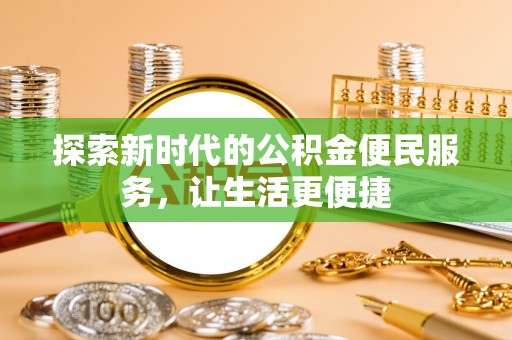 临江探索新时代的公积金便民服务，让生活更便捷