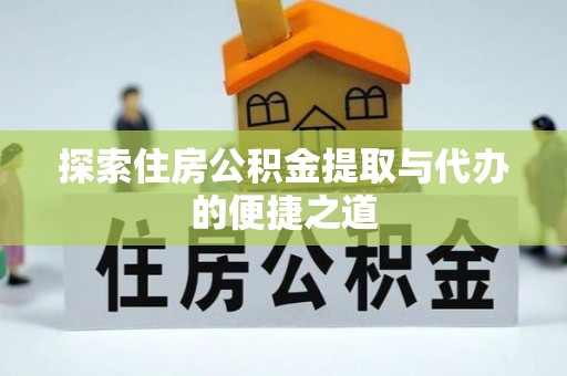 临江探索住房公积金提取与代办的便捷之道