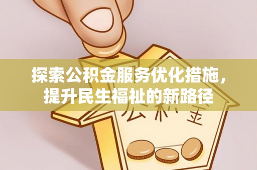 临江探索公积金服务优化措施，提升民生福祉的新路径