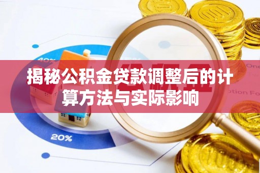 临江揭秘公积金贷款调整后的计算方法与实际影响