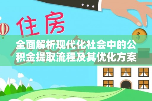 临江全面解析现代化社会中的公积金提取流程及其优化方案