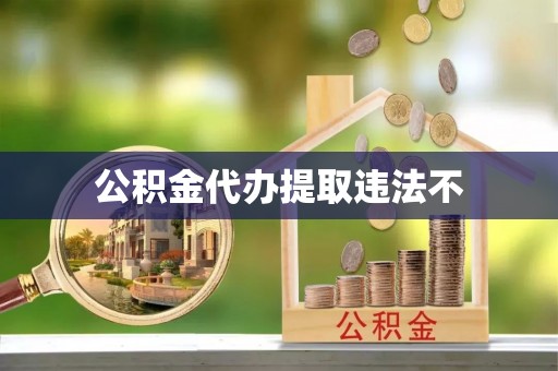 临江公积金代办提取违法不