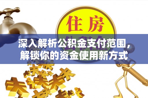 临江深入解析公积金支付范围，解锁你的资金使用新方式
