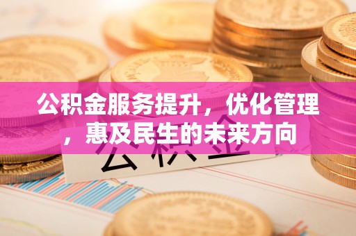 临江公积金服务提升，优化管理，惠及民生的未来方向