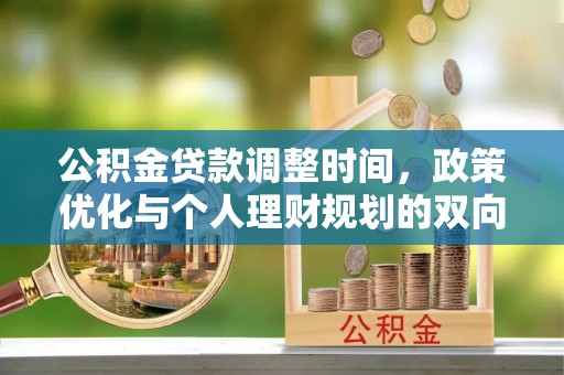 临江公积金贷款调整时间，政策优化与个人理财规划的双向考量