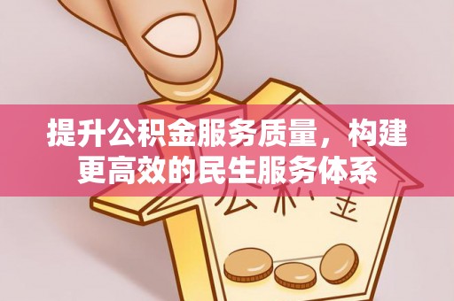 临江提升公积金服务质量，构建更高效的民生服务体系