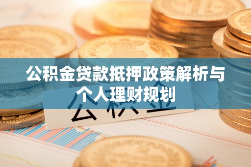 临江公积金贷款抵押政策解析与个人理财规划