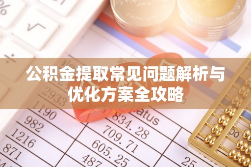 临江公积金提取常见问题解析与优化方案全攻略