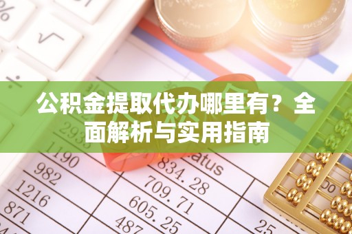 临江公积金提取代办哪里有？全面解析与实用指南
