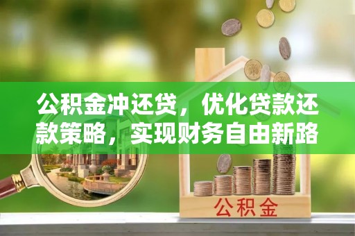 临江公积金冲还贷，优化贷款还款策略，实现财务自由新路径