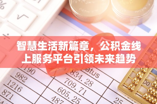 临江智慧生活新篇章，公积金线上服务平台引领未来趋势