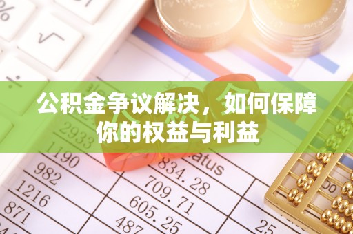 临江公积金争议解决，如何保障你的权益与利益