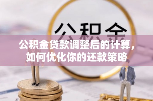 临江公积金贷款调整后的计算，如何优化你的还款策略
