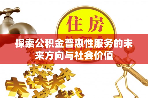 临江探索公积金普惠性服务的未来方向与社会价值