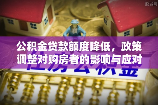 临江公积金贷款额度降低，政策调整对购房者的影响与应对策略