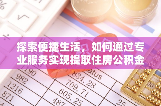 临江探索便捷生活，如何通过专业服务实现提取住房公积金代办