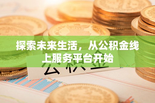 临江探索未来生活，从公积金线上服务平台开始
