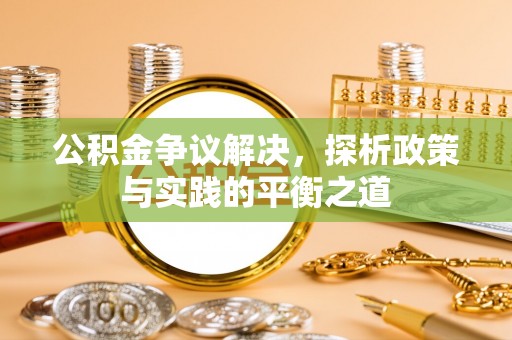 临江公积金争议解决，探析政策与实践的平衡之道