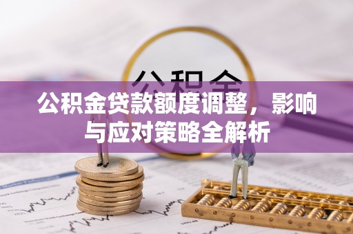 临江公积金贷款额度调整，影响与应对策略全解析