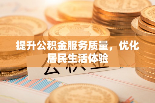 临江提升公积金服务质量，优化居民生活体验