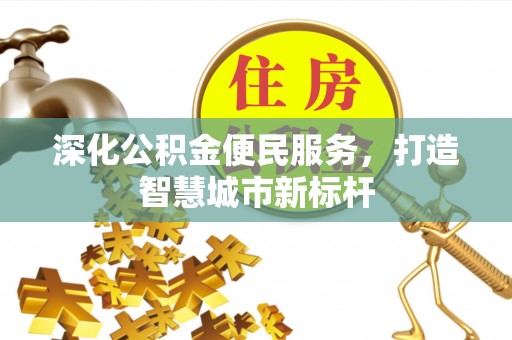 临江深化公积金便民服务，打造智慧城市新标杆