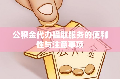临江公积金代办提取服务的便利性与注意事项
