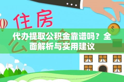 临江代办提取公积金靠谱吗？全面解析与实用建议