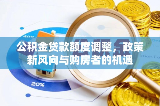 临江公积金贷款额度调整，政策新风向与购房者的机遇