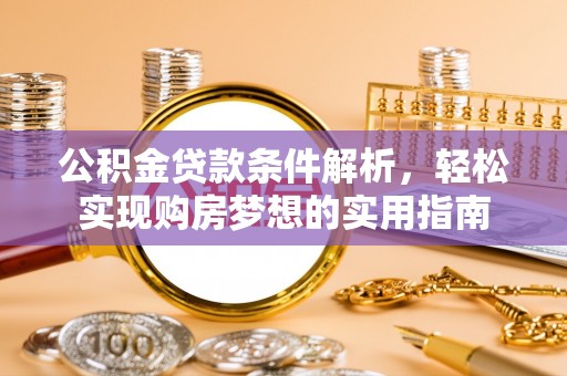 临江公积金贷款条件解析，轻松实现购房梦想的实用指南