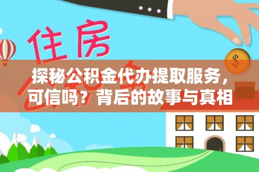 临江探秘公积金代办提取服务，可信吗？背后的故事与真相