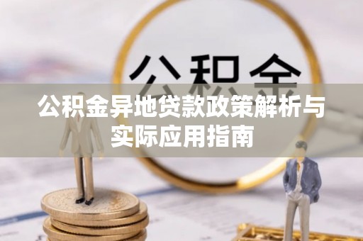 临江公积金异地贷款政策解析与实际应用指南