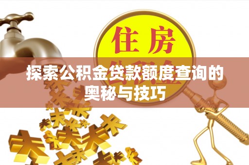 临江探索公积金贷款额度查询的奥秘与技巧