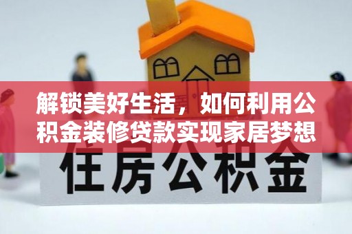 临江解锁美好生活，如何利用公积金装修贷款实现家居梦想