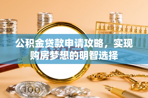 临江公积金贷款申请攻略，实现购房梦想的明智选择